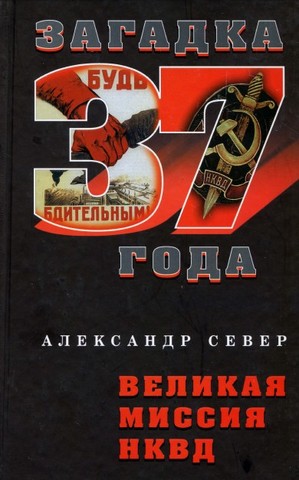 Север А. Великая миссия НКВД (Загадка 1937 года).