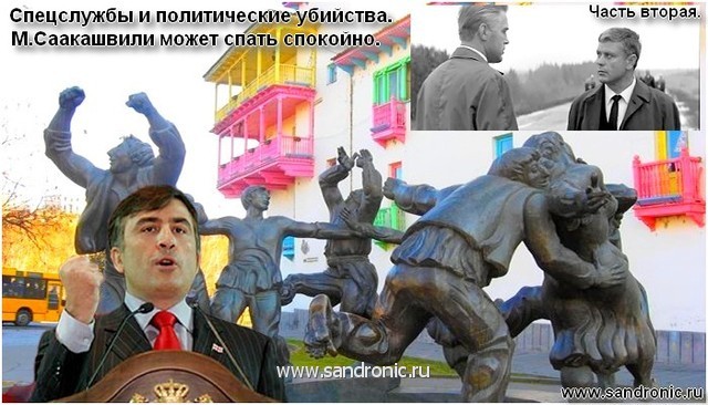 Спецслужбы и политические убийства. М.Саакашвили может спать спокойно. Часть вторая. Спецслужбы и политические убийства. М.Саакашвили может спать спокойно. Часть вторая.